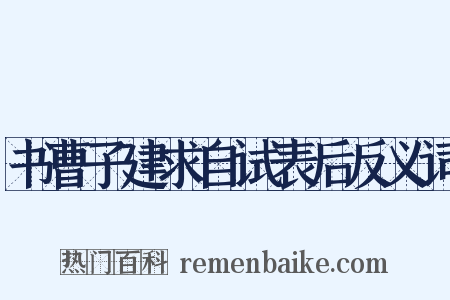 书曹子建求自试表后反义词是什么意思的图片